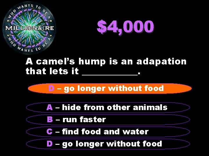 $4, 000 A camel’s hump is an adapation that lets it ______. D –