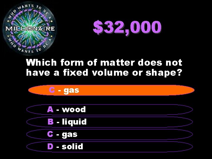 $32, 000 Which form of matter does not have a fixed volume or shape?