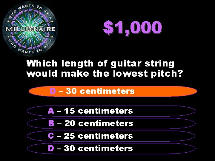 $1, 000 Which length of guitar string would make the lowest pitch? D –