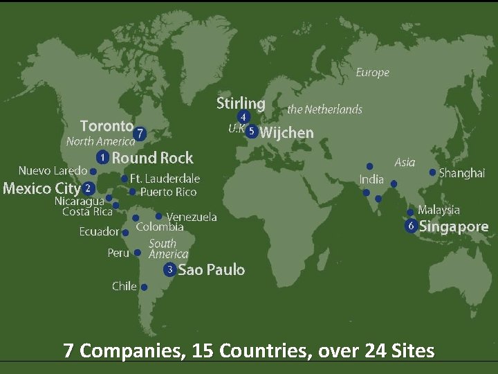 7 Companies, 15 Countries, over 24 Sites 