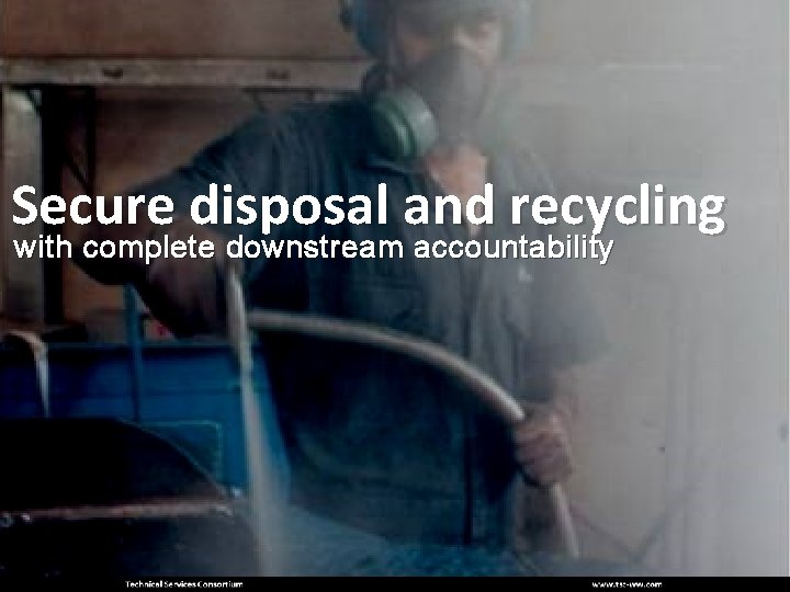 Secure disposal and recycling with complete downstream accountability 