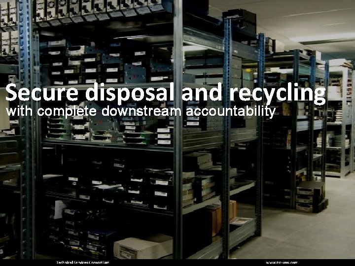 Secure disposal and recycling with complete downstream accountability 