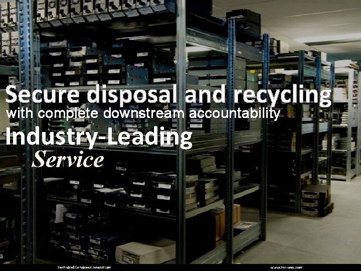 Secure disposal and recycling with complete downstream accountability Industry-Leading Service 