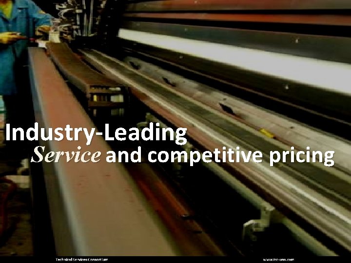 Industry-Leading Service and competitive pricing 