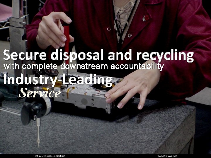 Secure disposal and recycling with complete downstream accountability Industry-Leading Service 