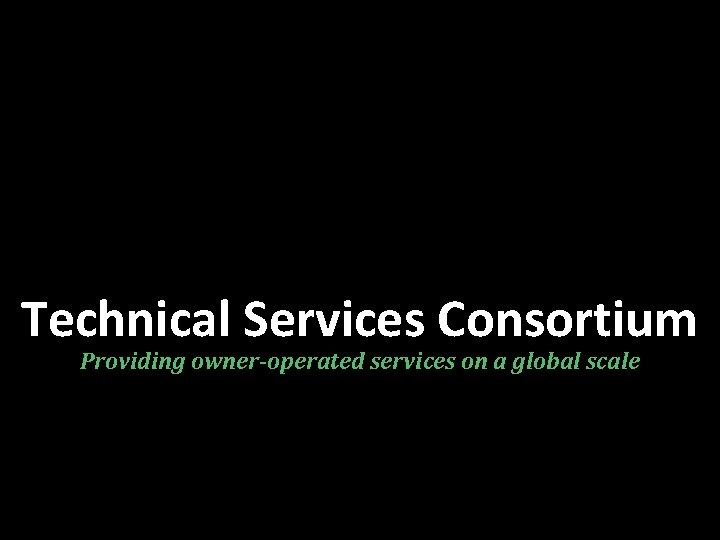 Technical Services Consortium Providing owner-operated services on a global scale 