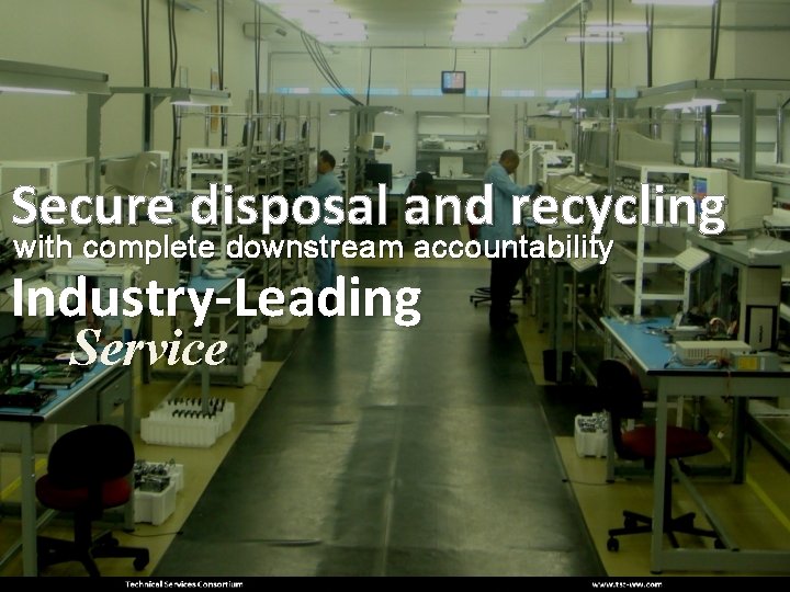 Secure disposal and recycling with complete downstream accountability Industry-Leading Service 