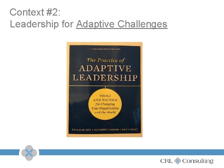 Context #2: Leadership for Adaptive Challenges 13 