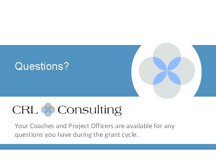 Questions? Your Coaches and Project Officers are available for any questions you have during