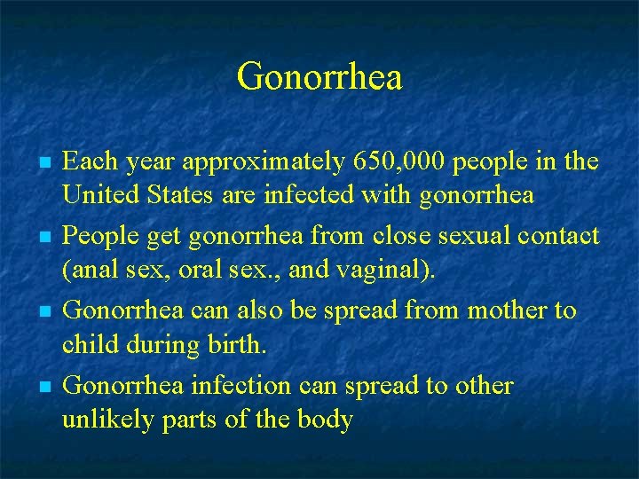 Gonorrhea n n Each year approximately 650, 000 people in the United States are