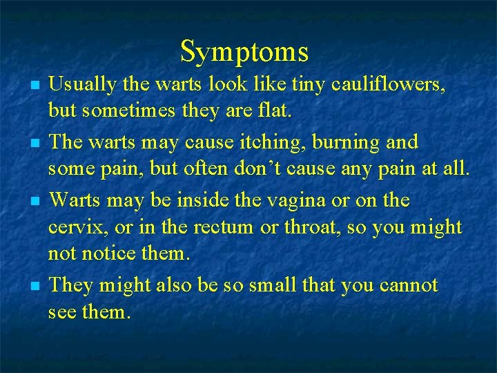 Symptoms n n Usually the warts look like tiny cauliflowers, but sometimes they are