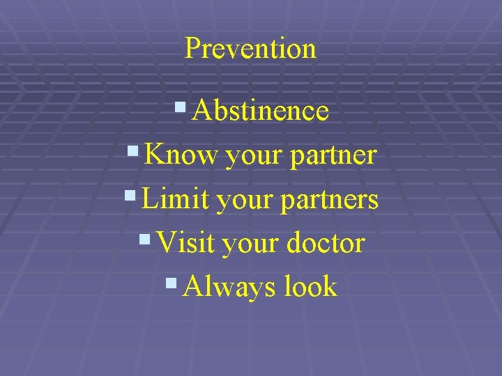 Prevention § Abstinence § Know your partner § Limit your partners § Visit your
