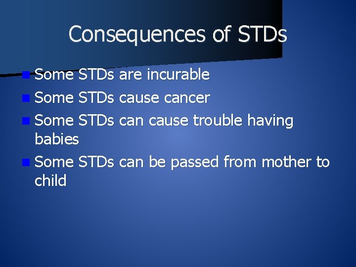 Consequences of STDs n Some STDs are incurable n Some STDs cause cancer n