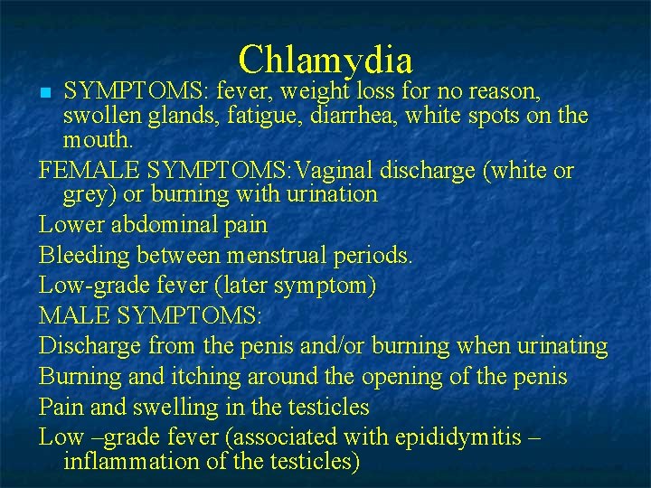 Chlamydia SYMPTOMS: fever, weight loss for no reason, swollen glands, fatigue, diarrhea, white spots