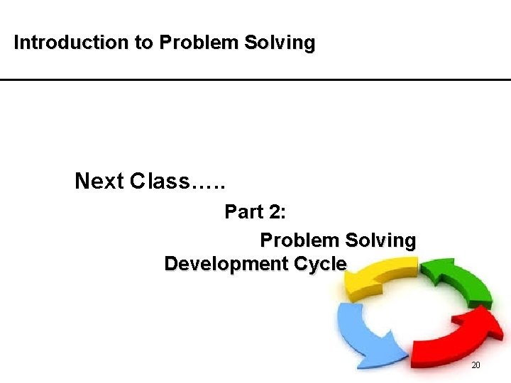 Introduction to Problem Solving Next Class…. . Part 2: Problem Solving Development Cycle 20 Introduction to Problem Solving Next Class…. . Part 2: Problem Solving Development Cycle 20