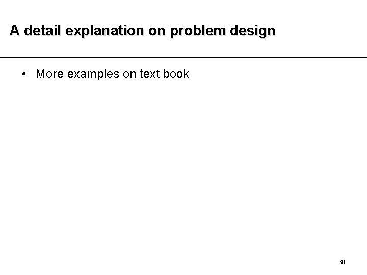 A detail explanation on problem design • More examples on text book 30 A detail explanation on problem design • More examples on text book 30