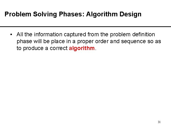 Problem Solving Phases: Algorithm Design • All the information captured from the problem definition Problem Solving Phases: Algorithm Design • All the information captured from the problem definition