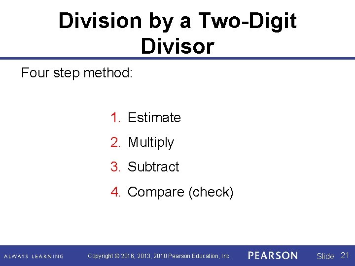 Division by a Two-Digit Divisor Four step method: 1. Estimate 2. Multiply 3. Subtract