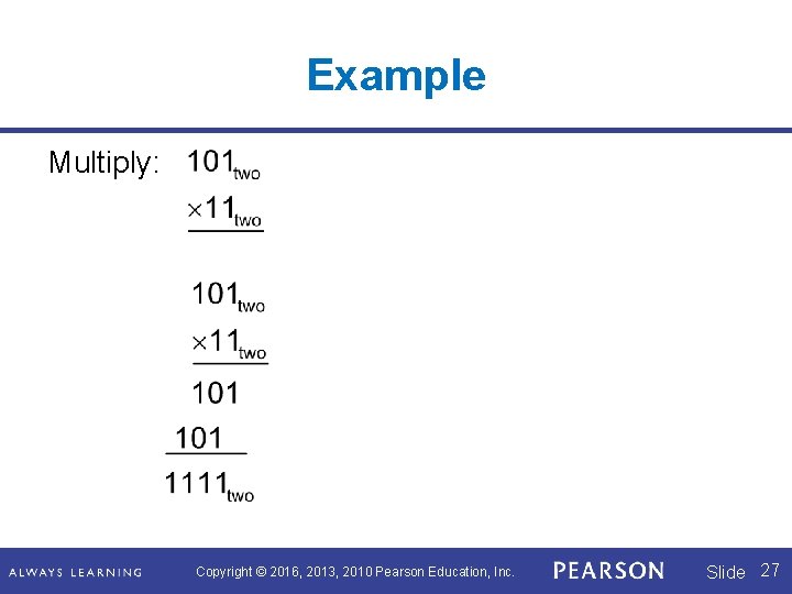 Example Multiply: Copyright © 2016, 2013, 2010 Pearson Education, Inc. Slide 27 Example Multiply: Copyright © 2016, 2013, 2010 Pearson Education, Inc. Slide 27