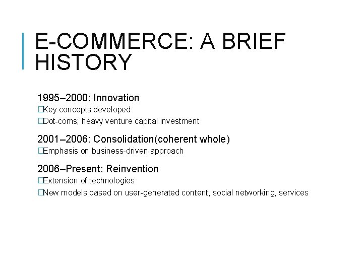 E-COMMERCE: A BRIEF HISTORY 1995– 2000: Innovation �Key concepts developed �Dot-coms; heavy venture capital