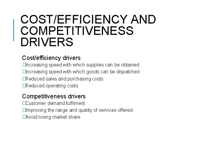 COST/EFFICIENCY AND COMPETITIVENESS DRIVERS Cost/efficiency drivers �Increasing speed with which supplies can be obtained