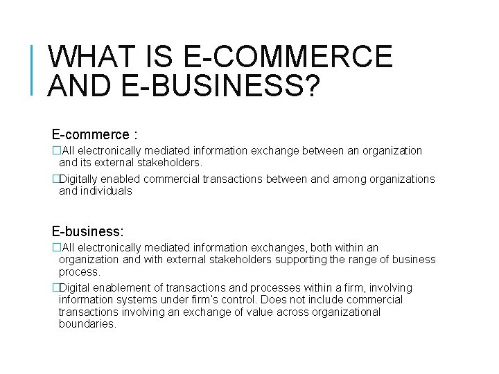 WHAT IS E-COMMERCE AND E-BUSINESS? E-commerce : �All electronically mediated information exchange between an