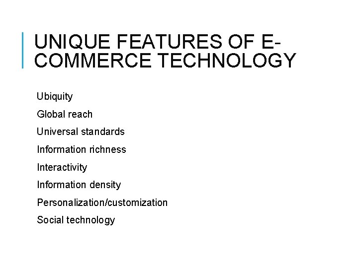 UNIQUE FEATURES OF ECOMMERCE TECHNOLOGY Ubiquity Global reach Universal standards Information richness Interactivity Information
