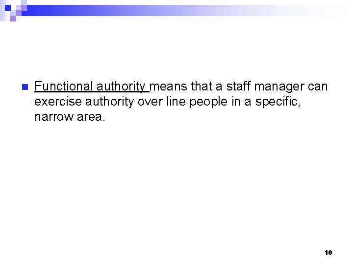 n Functional authority means that a staff manager can exercise authority over line people