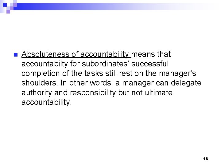 n Absoluteness of accountability means that accountabilty for subordinates’ successful completion of the tasks