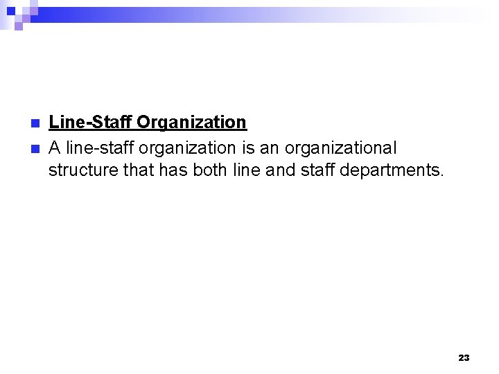 n n Line-Staff Organization A line-staff organization is an organizational structure that has both