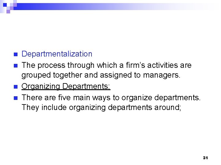 n n Departmentalization The process through which a firm’s activities are grouped together and