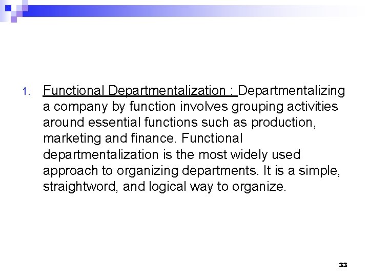 1. Functional Departmentalization : Departmentalizing a company by function involves grouping activities around essential