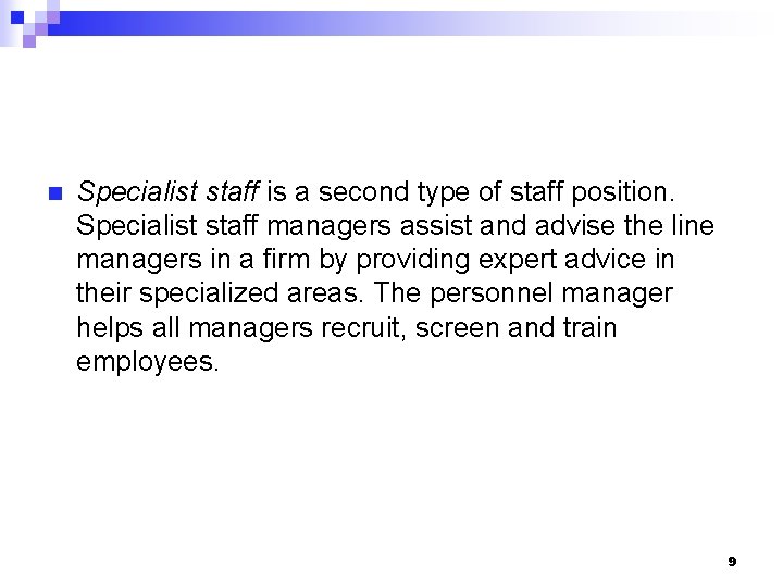 n Specialist staff is a second type of staff position. Specialist staff managers assist