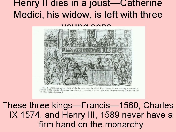 Henry II dies in a joust—Catherine Medici, his widow, is left with three young