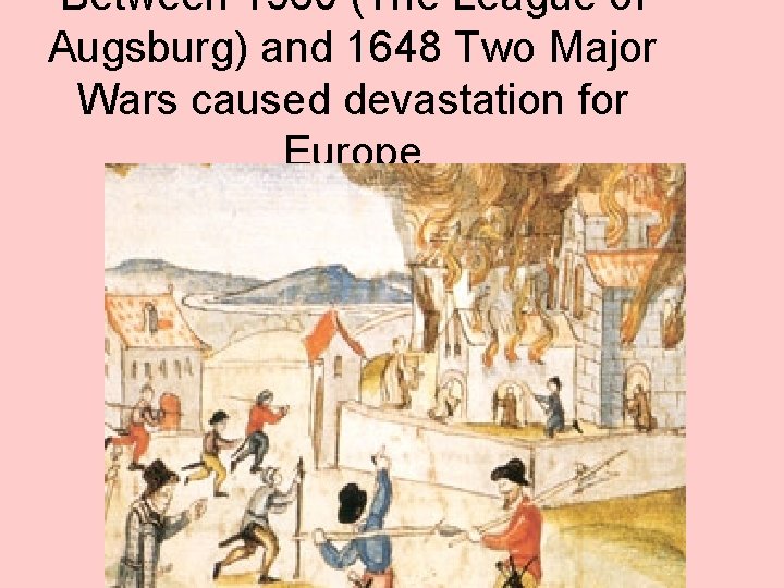 Between 1560 (The League of Augsburg) and 1648 Two Major Wars caused devastation for