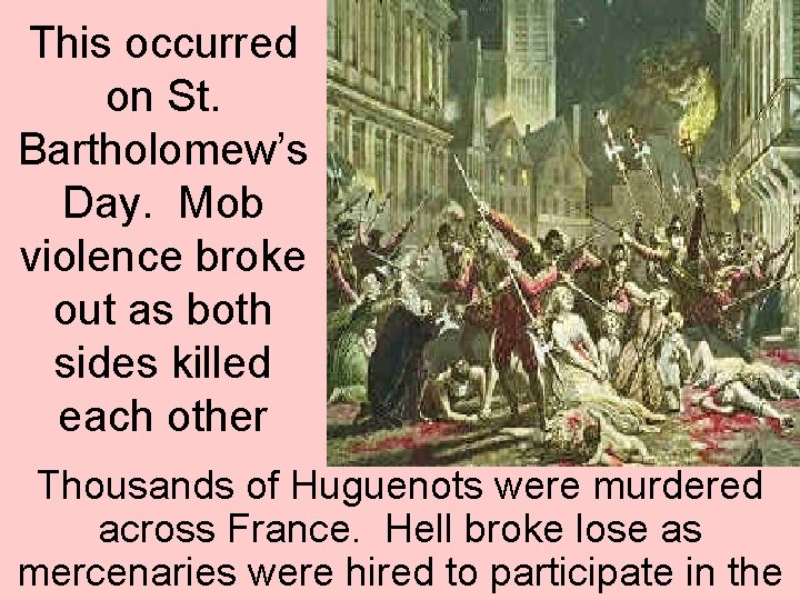 This occurred on St. Bartholomew’s Day. Mob violence broke out as both sides killed