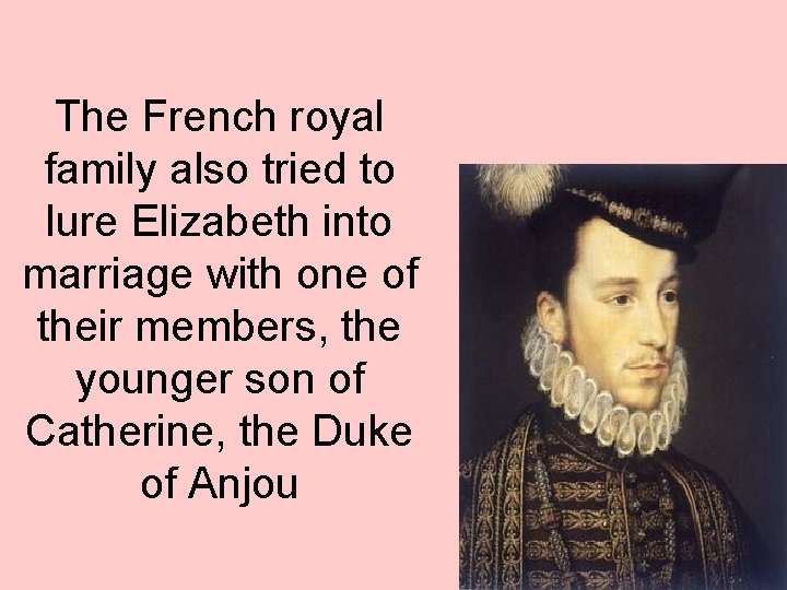 The French royal family also tried to lure Elizabeth into marriage with one of