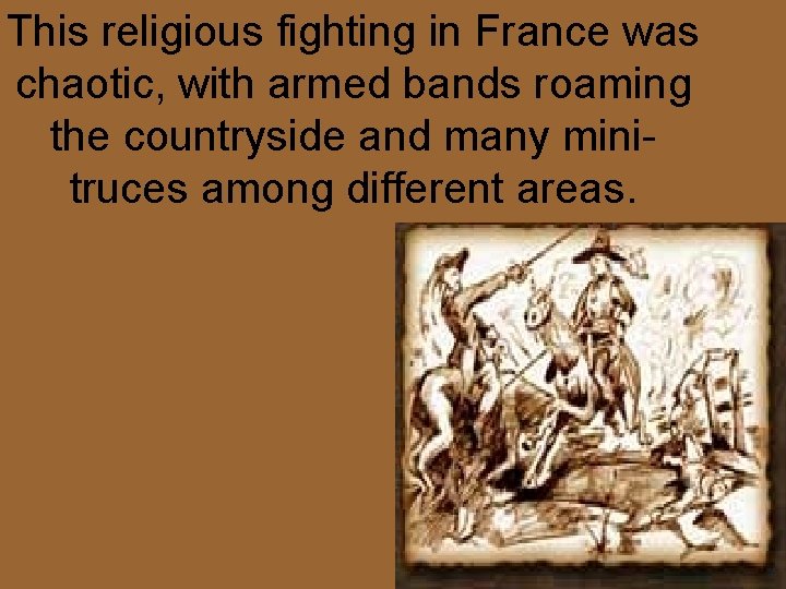 This religious fighting in France was chaotic, with armed bands roaming the countryside and