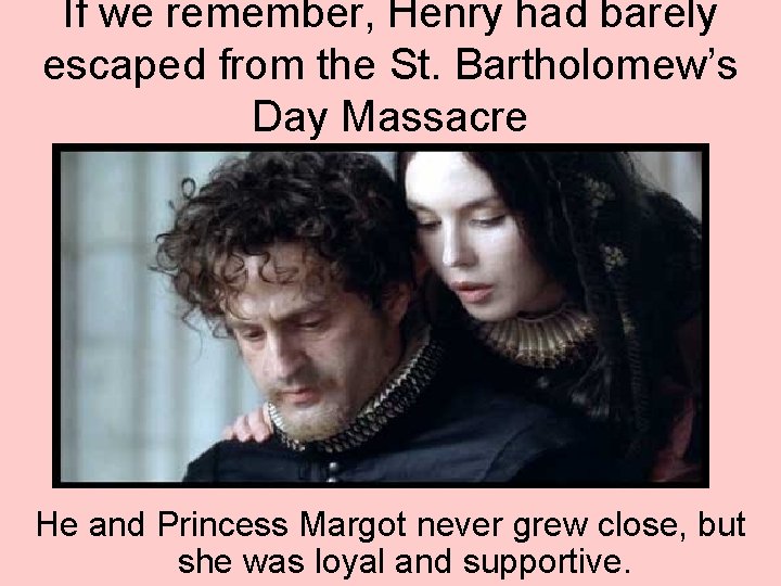 If we remember, Henry had barely escaped from the St. Bartholomew’s Day Massacre He