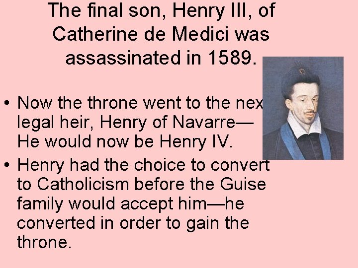 The final son, Henry III, of Catherine de Medici was assassinated in 1589. •