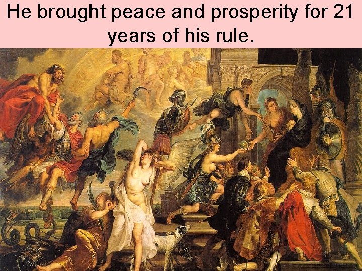 He brought peace and prosperity for 21 years of his rule. 