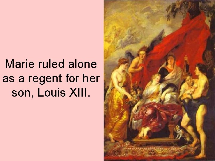Marie ruled alone as a regent for her son, Louis XIII. 