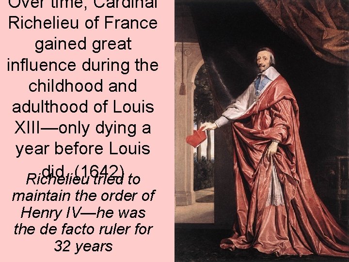 Over time, Cardinal Richelieu of France gained great influence during the childhood and adulthood