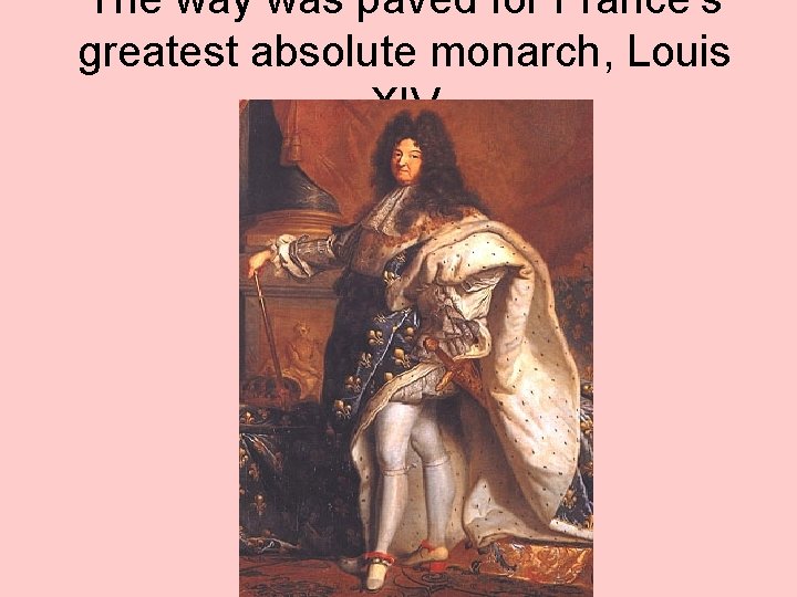 The way was paved for France’s greatest absolute monarch, Louis XIV 