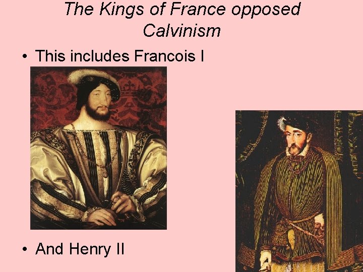 The Kings of France opposed Calvinism • This includes Francois I • And Henry