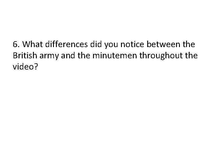 6. What differences did you notice between the British army and the minutemen throughout