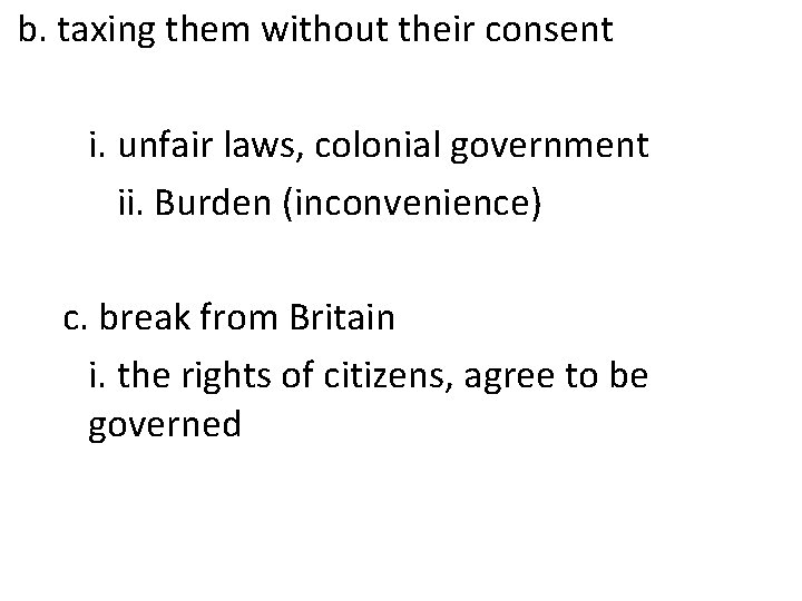 b. taxing them without their consent i. unfair laws, colonial government ii. Burden (inconvenience)