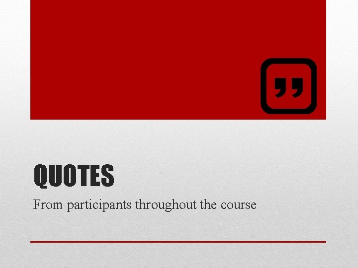 QUOTES From participants throughout the course 