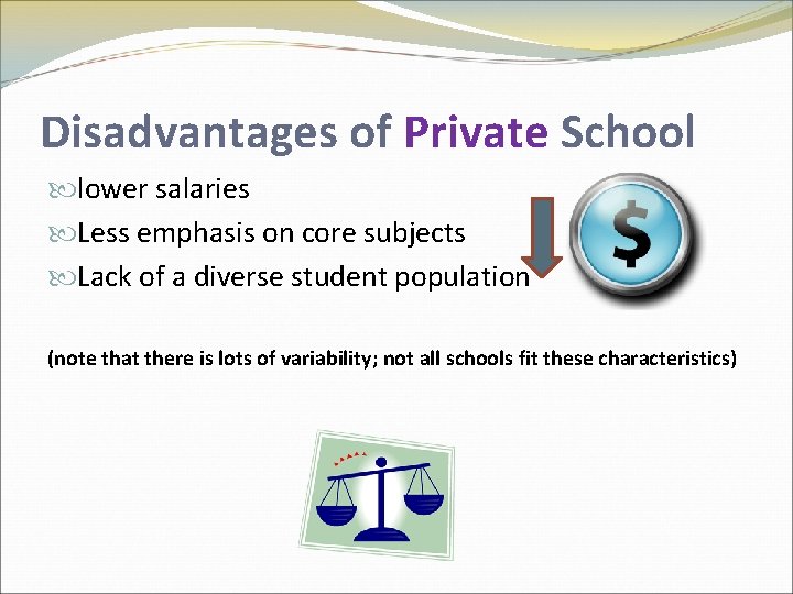 Disadvantages of Private School lower salaries Less emphasis on core subjects Lack of a