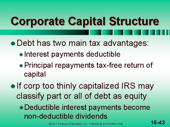 Corporate Capital Structure ® Debt has two main tax advantages: Interest payments deductible Principal